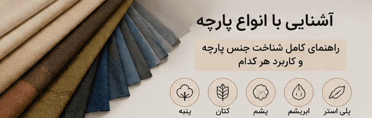 آشنایی با انواع پارچه؛ راهنمای کامل شناخت جنس پارچه و کاربرد هر کدام