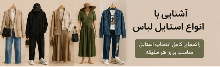 آشنایی با انواع استایل لباس؛ راهنمای کامل انتخاب استایل مناسب برای هر سلیقه