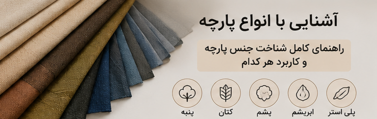 آشنایی با انواع پارچه؛ راهنمای کامل شناخت جنس پارچه و کاربرد هر کدام