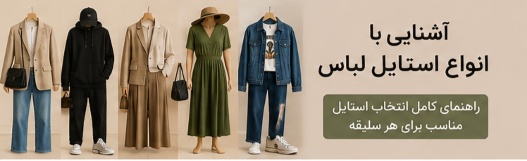 آشنایی با انواع استایل لباس؛ راهنمای کامل انتخاب استایل مناسب برای هر سلیقه