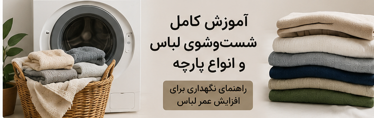 آموزش کامل شست‌وشوی لباس و انواع پارچه | راهنمای نگهداری برای افزایش عمر لباس